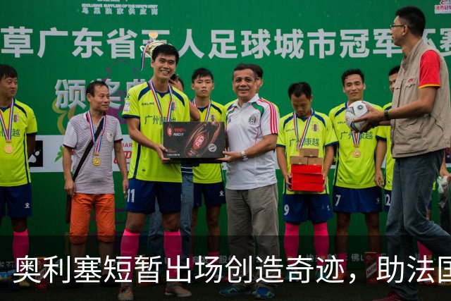 奥利塞短暂出场创造奇迹，助法国小胜比利时